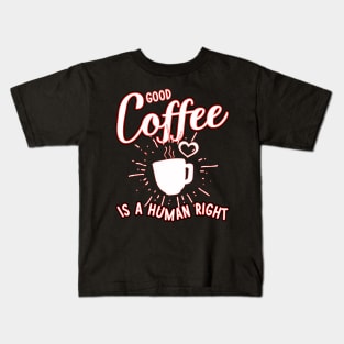 Good coffee is a human right Kids T-Shirt